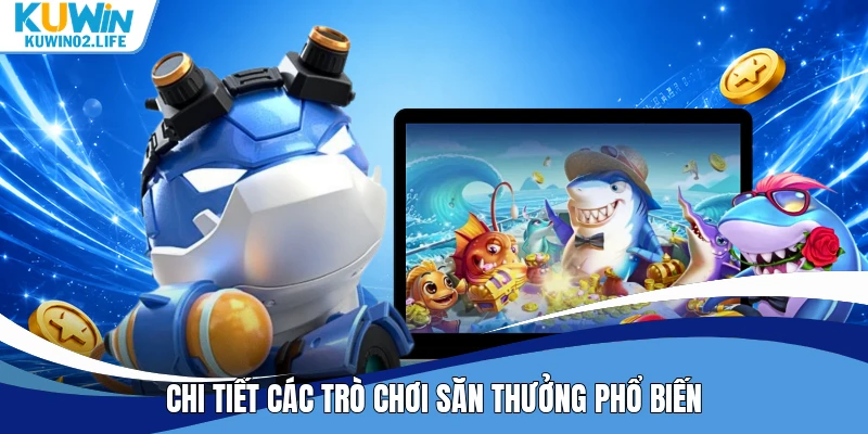 Chi tiết các trò chơi săn thưởng phổ biến