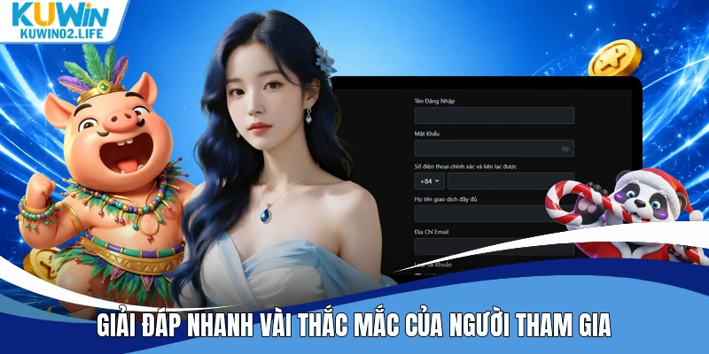 Giải đáp nhanh vài thắc mắc của người tham gia