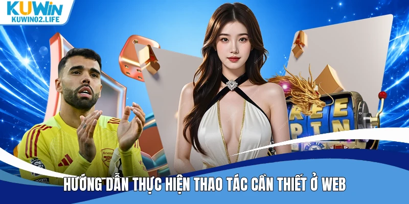 Hướng dẫn thực hiện thao tác cần thiết ở web