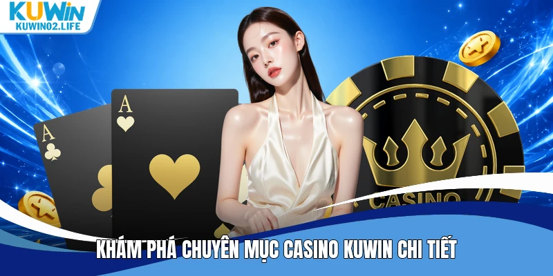 Khám phá chuyên mục casino Kuwin chi tiết