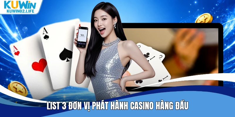 List 3 đơn vị phát hành casino hàng đầu
