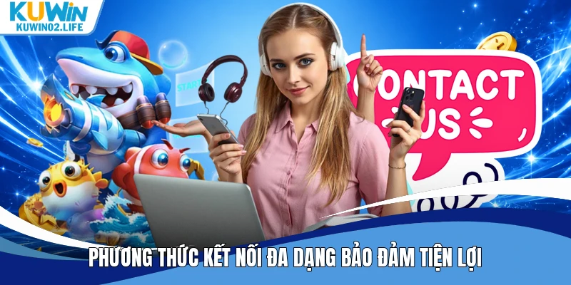 Phương thức kết nối đa dạng bảo đảm tiện lợi