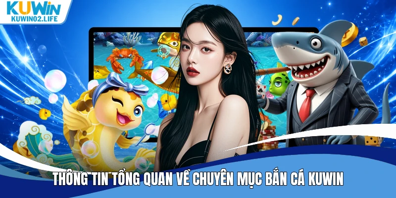 Thông tin tổng quan về chuyên mục bắn cá Kuwin