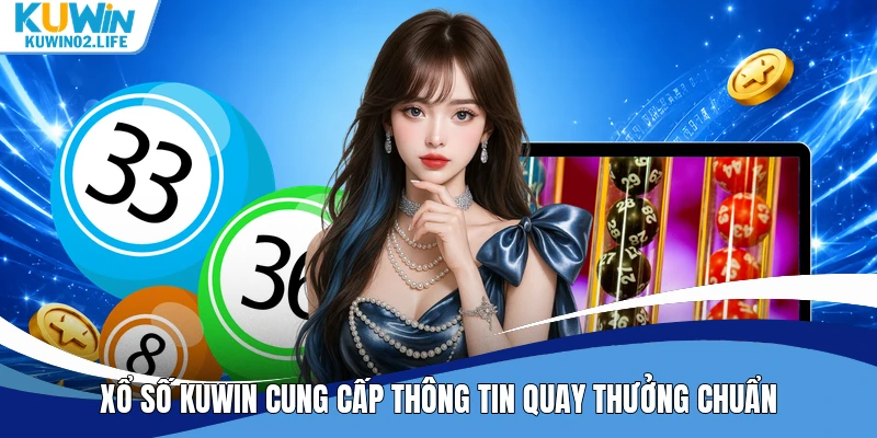 Xổ số Kuwin cung cấp thông tin quay thưởng chuẩn
